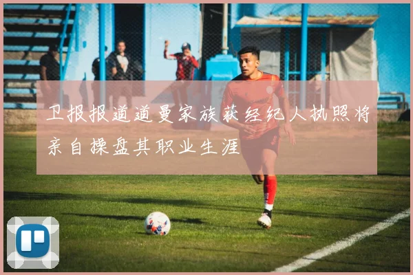 卫报报道道曼家族获经纪人执照将亲自操盘其职业生涯